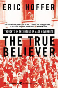 Eric Hoffer — The True Believer: Thoughts on the Nature of Mass Movements