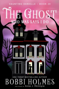McIntyre Anna J; Holmes Bobbi — The Ghost Who Was Says I Do