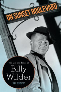 Sikov Ed — On Sunset Boulevard: The Life and Times of Billy Wilder
