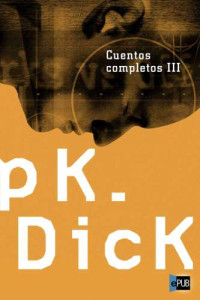 Dick, Philip K — Cuentos completos III
