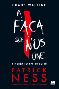 Patrick Ness — Chaos Walking 1 A Faca Que Nos Une