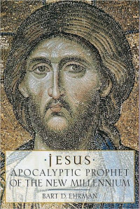 Ehrman, Bart D — Jesus: Apocalyptic Prophet of the New Millennium