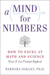 Barbara Oakley — A Mind For Numbers: How to Excel at Math and Science (Even if You Flunked Algebra)
