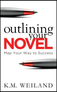 Weiland, K M — Outlining Your Novel: Map Your Way to Success (Helping Writers Become Authors #1)