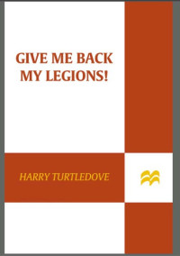 Turtledove Harry — Give Me Back My Legions!