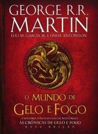 George R.R. Martin; Elio M. García Jr.; Linda Antonsson — O Mundo de Gelo e Fogo - Nova Edição