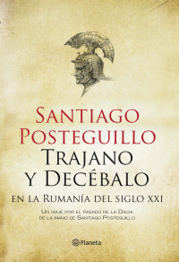 Posteguillo Santiago — Trajano y Decébalo en la Rumania del siglo XXI