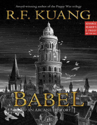 R. F. Kuang — Babel, or the Necessity of Violence: an Arcane History of the Oxford Translators' Revolution