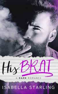 Isabella Starling — His Brat: A Dark Bad Boy Romance