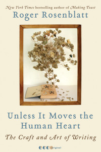 Rosenblatt Roger — Unless It Moves the Human Heart: The Craft and Art of Writing