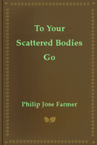 Philip Jose Farmer — To Your Scattered Bodies Go - Riverworld #01