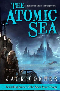 Conner Jack — The Atomic Sea: Volume One of An Epic Fantasy / Science Fiction Series