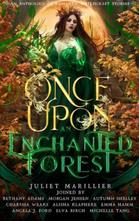 Charissa Weaks; Juliet Marillier; Alisha Klapheke; Emma Hamm; Bethany Adams; Angela J. Ford; Elva Birch; Morgan Jensen; Michelle Tang; Autumn Shelley — Once Upon An Enchanted Forest: An Anthology of Romantic Witchcraft Stories