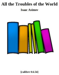 Isaac Asimov — All the Troubles of the World