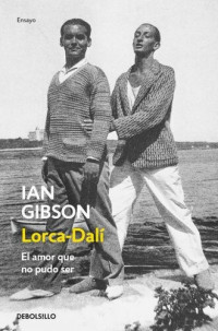 Ian Gibson — Lorca-Dalí: El Amor Que No Pudo Ser (edición corregida y revisada, 2016)