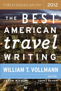 William T. Vollman, Jason Wilson — The Best American Travel Writing 2012