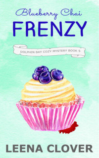 Leena Clover — Blueberry Chai Frenzy (Dolphin Bay Cozy Mystery 5)