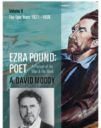 Moody, A David — Ezra Pound: Poet: A Portrait of the Man & His Work. Volume II: The Epic Years 1921-1939