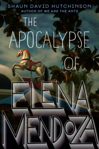 Shaun David Hutchinson — The Apocalypse of Elena Mendoza
