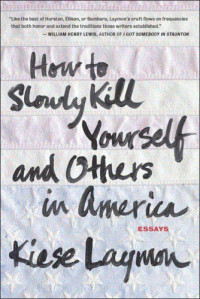 Laymon Kiese — How to Slowly Kill Yourself and Others in America: Essays