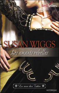 Wiggs Susan — La Rose des Tudors T2, Les Amants Rebelles