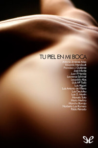 Luis A. de Villena; Lluís María Todó; Marcelo Soto; Lawrence Schimel; Norberto Luis Romero; Pablo Peinado; Mario Merlino; Eduardo Mendicutti; Antonio Jiménez Ariza; José Infante; Juan P. Herráiz; Francisco J. Gutiérrez; Luis G. Martín; Luis Deulofeu; Monc — Tu piel en mi boca