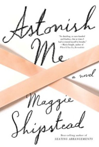 Maggie Shipstead — Astonish Me
