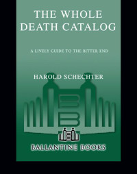 Schechter Harold — The Whole Death Catalog: A Lively Guide to the Bitter End