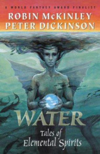 Robin McKinley, Peter Dickinson, — Water: Tales of Elemental Spirits