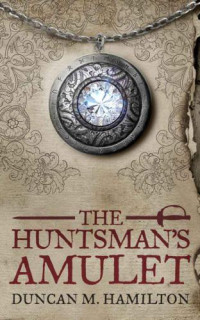 Duncan M. Hamilton — The Huntsman's Amulet