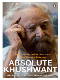 Singh Khushwant; Quraishi Humra — Absolute Khushwant: The Low-down on Life, Death and Most Things in Between