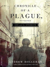 Andrew Holleran — Chronicle of a Plague, Revisited AIDS and Its Aftermath