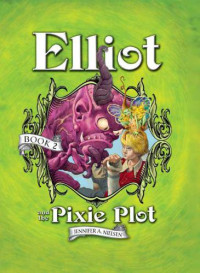 Nielsen, Jennifer A — Elliot and the Pixie Plot