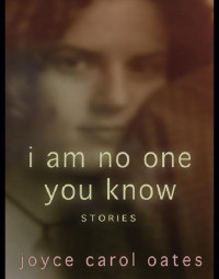 Oates, Joyce Carol — Collection] I Am No One You Know
