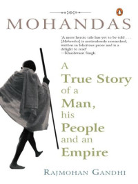 Gandhi Rajmohan — Mohandas: A True Story of a Man, his People and an Empire