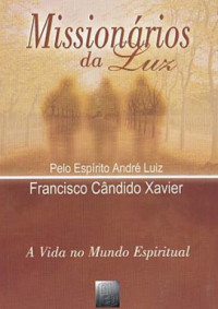 Francisco Cândido Xavier; Chico Xavier; Ditado por: André Luiz — Missionários da Luz
