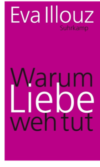 Eva Illouz — Warum Liebe weh tut: Eine soziologische Erklärung