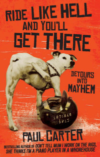 Paul Carter — Ride Like Hell and You'll Get There: Detours into Mayhem