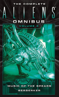 Yvonne Navarro, S. D. Perry — The Complete Aliens Omnibus: Volume 4 (music Of The Spears, Berserker) (Xenomorph)