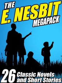 Nesbit E E — The E. Nesbit Megapack - 26 Classic Novels and Stories