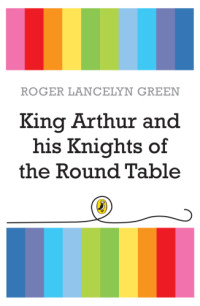 Green, Roger Lancelyn — King Arthur and His Knights of the Round Table