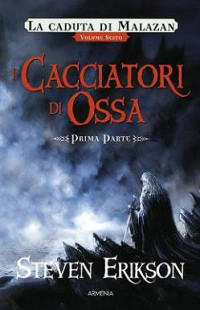 Erikson Steven — I cacciatori di ossa. La caduta di Malazan. Vol. 6