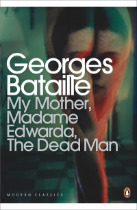 Bataille Georges — My Mother, Madame Edwarda, The Dead Man