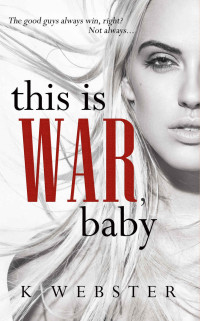K. Webster — This Is War, Baby (War & Peace #1)