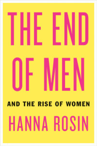 Rosin Hanna — The End of Men and the Rise of Women