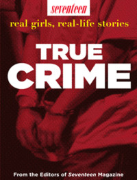 Seventeen Magazine — Seventeen Real Girls, Real-Life Stories: True Crime