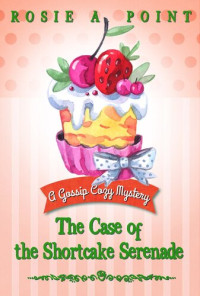 Rosie A. Point — The Case of the Shortcake Serenade (Gossip Cozy Mystery 5)