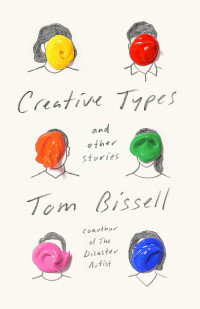 Tom Bissell — Creative Types: and Other Stories
