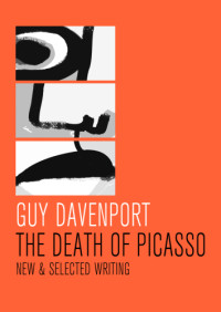 Davenport Guy — The Death of Picasso: New & Selected Writing