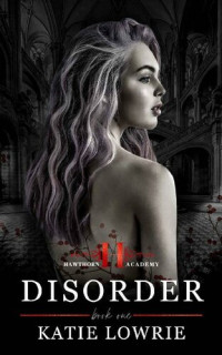 Katie Lowrie — Disorder (Hawthorn Academy #1)